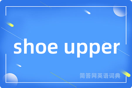 shoe upper是什么意思,shoe upper的中文翻译 shoe upper