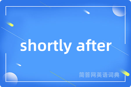 shortly after