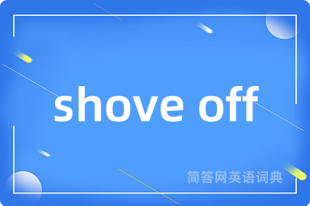 shove off