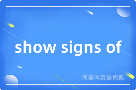 show signs of是什么意思,show signs of的中文翻译 show signs of