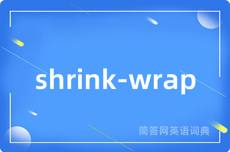 shrink-wrap是什么意思,shrink-wrap的中文翻译 shrink-wrap