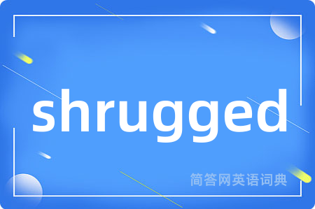 shrugged