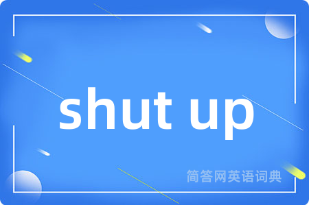 shut up