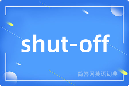shut-off是什么意思,shut-off的中文翻译 shut-off