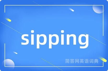 sipping是什么意思,sipping的中文翻译 sipping