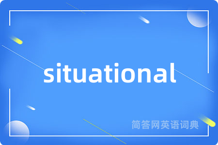 situational是什么意思,situational的中文翻译 situational