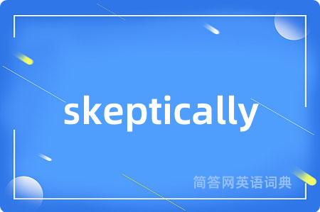 skeptically