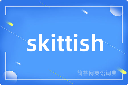 skittish是什么意思,skittish的中文翻译 skittish