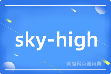 sky-high是什么意思,sky-high的中文翻译 sky-high
