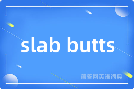 slab butts