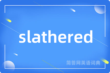 slathered