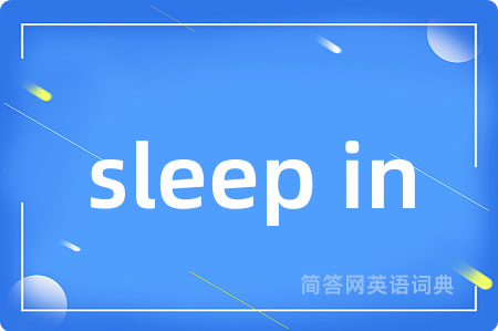 sleep in是什么意思,sleep in的中文翻译 sleep in