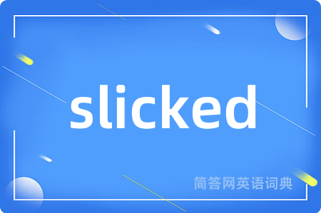 slicked是什么意思,slicked的中文翻译 slicked