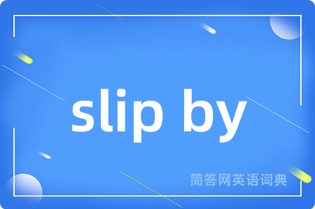 slip by是什么意思,slip by的中文翻译 slip by