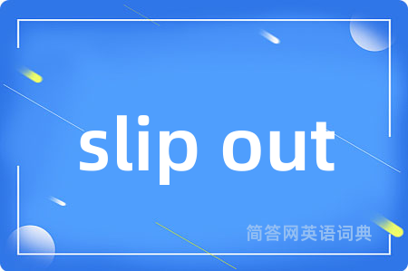 slip out
