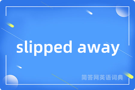 slipped away是什么意思,slipped away的中文翻译 slipped away