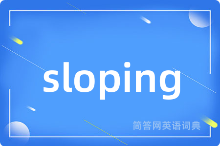 sloping是什么意思,sloping的中文翻译 sloping