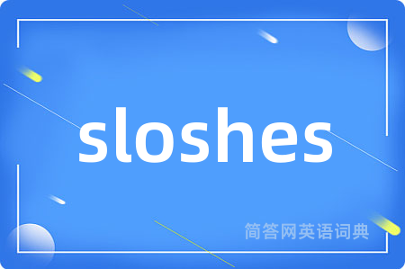 sloshes