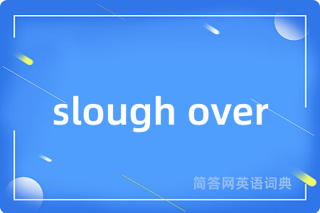 slough over