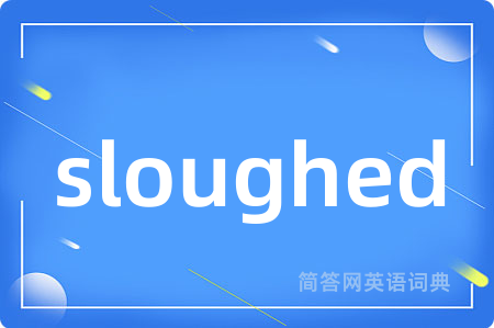 sloughed