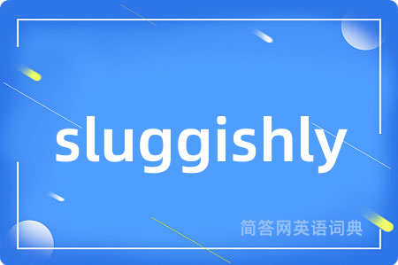 sluggishly是什么意思,sluggishly的中文翻译 sluggishly