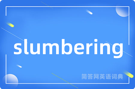 slumbering是什么意思,slumbering的中文翻译 slumbering