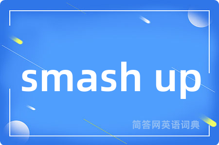 smash up是什么意思,smash up的中文翻译 smash up