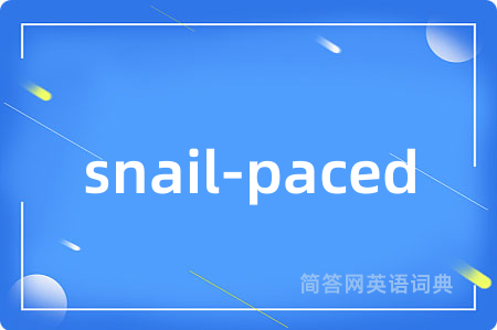 snail-paced