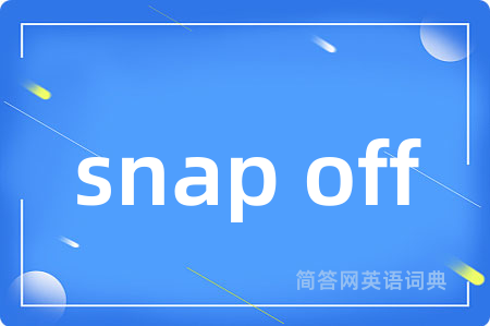 snap off