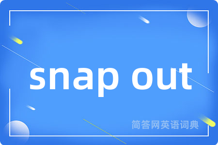 snap out