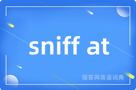 sniff at是什么意思,sniff at的中文翻译 sniff at