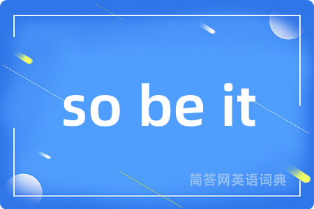 so be it是什么意思,so be it的中文翻译 so be it