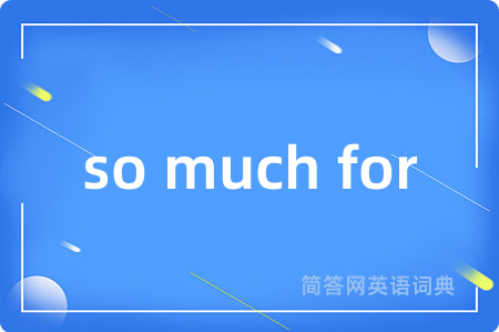 so much for是什么意思,so much for的中文翻译 so much for