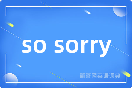 so sorry