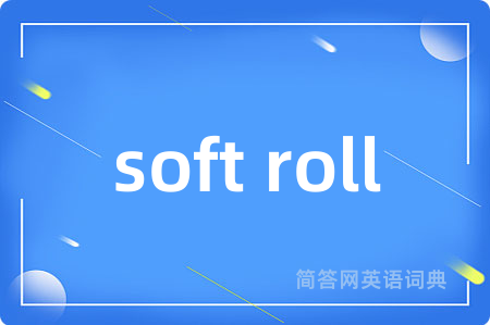 soft roll是什么意思,soft roll的中文翻译 soft roll