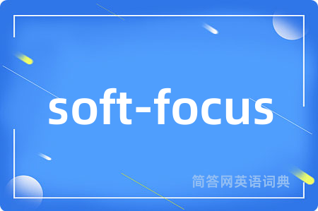 soft-focus是什么意思,soft-focus的中文翻译 soft-focus