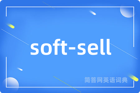 soft-sell是什么意思,soft-sell的中文翻译 soft-sell
