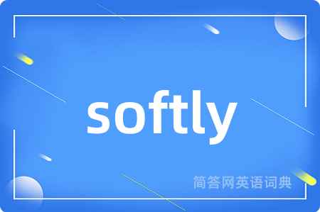 softly