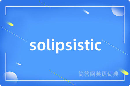 solipsistic