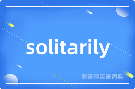 solitarily是什么意思,solitarily的中文翻译 solitarily