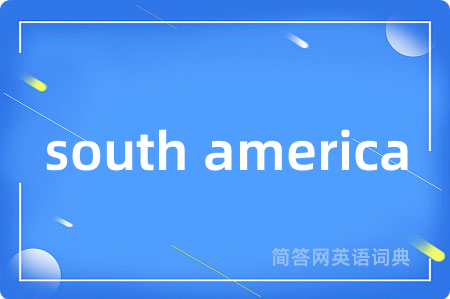 south america是什么意思,south america的中文翻译 south america