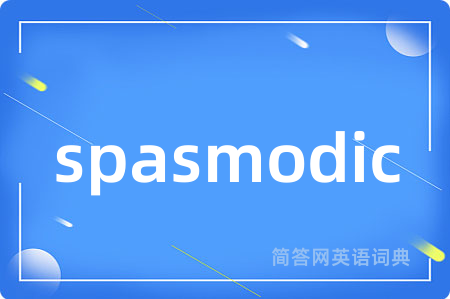 spasmodic是什么意思,spasmodic的中文翻译 spasmodic