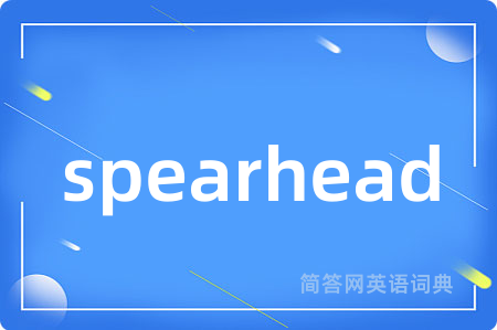 spearhead是什么意思,spearhead的中文翻译 spearhead