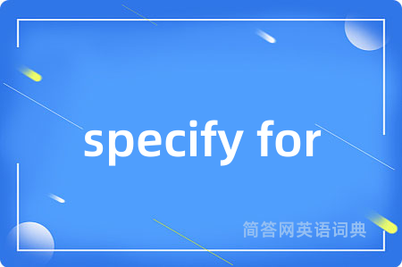 specify for