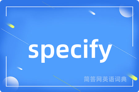 specify是什么意思,specify的中文翻译 specify