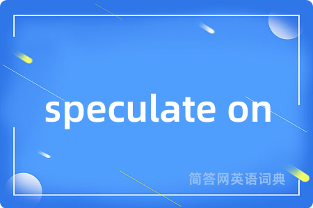 speculate on是什么意思,speculate on的中文翻译 speculate on
