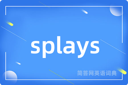 splays