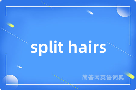 split hairs是什么意思,split hairs的中文翻译 split hairs