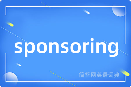 sponsoring是什么意思,sponsoring的中文翻译 sponsoring