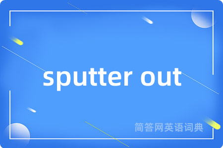 sputter out是什么意思,sputter out的中文翻译 sputter out